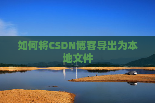 如何将CSDN博客导出为本地文件